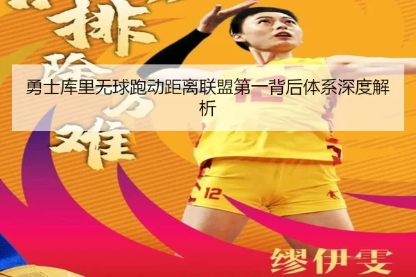 勇士库里无球跑动距离联盟第一背后体系深度解析